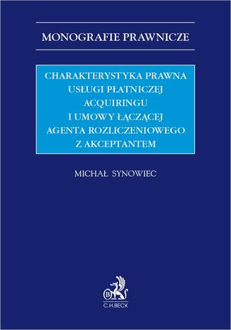 Charakterystyka prawna usługi płatniczej acquiringu i umowy łączącej agenta rozliczeniowego z akceptantem Michał Synowiec - okladka książki