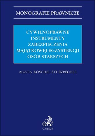 Cywilnoprawne instrumenty zabezpieczenia majątkowej egzystencji osób starszych Agata Koschel-Sturzbecher - okladka książki