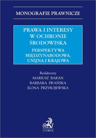 Prawa i interesy w ochronie środowiska. Perspektywa międzynarodowa unijna i krajowa Mariusz Baran, Barbara Iwańska prof. UJ, Ilona Przybojewska - okladka książki