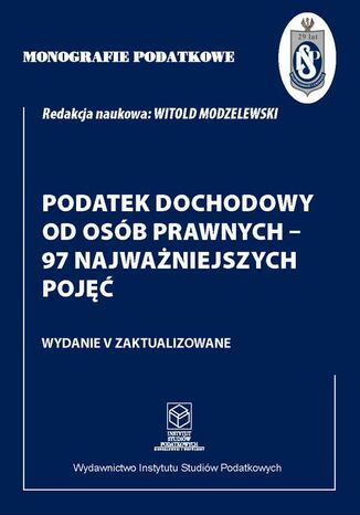 Monografie Podatkowe: Podatek dochodowy od osób prawnych - 97 najważniejszych pojęć Prof. dr hab. Witold Modzelewski - okladka książki