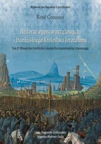 HISTORIA WYPRAW KRZYŻOWYCH I FRANKIJSKIEGO KRÓLESTWA JEROZOLIMY. TOM II MONARCHIA FRANKIJSKA I MONARCHIA MUZUŁMAŃSKA: RÓWNOWAGA René Grousset - okladka książki