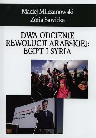 Dwa odcienie rewolucji arabskiej: Egipt i Syria Zofia Sawicka, Maciej Milczanowski - okladka książki