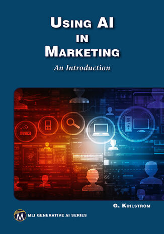 Using AI in Marketing. Harness AI technologies to transform marketing strategies and results Mercury Learning and Information, Greg Kihlström - okladka książki