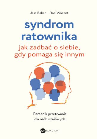 Syndrom ratownika. Jak zadbać o siebie, gdy pomaga się innym Jess Baker, Rod Vincent - okladka książki