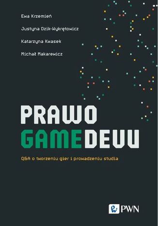 Prawo gamedevu Ewa Krzemień, Justyna Dzik-Wykrętowicz, Katarzyna Kwasek, Michał Makarewicz - okladka książki