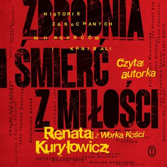 Zbrodnia i śmierć z miłości. Historie zakochanych morderców i kanibali Renata Kuryłowicz (Renata z Worka Kości) - audiobook MP3