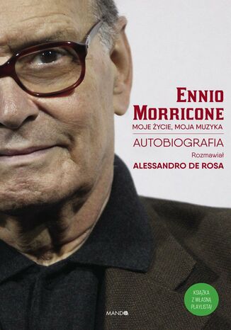 Moje życie, moja muzyka. Autobiografia Ennio Moriccone Ennio Morricone, Alessandro De Rosa - okladka książki