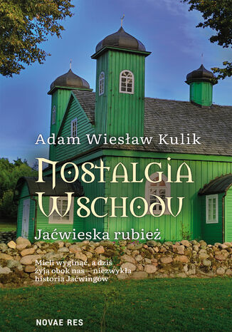 Nostalgia Wschodu. Jaćwieska rubież Adam Wiesław Kulik - okladka książki