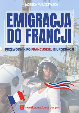 Emigracja do Francji. Przewodnik po francuskiej biurokracji Monika Malczewska - okladka książki