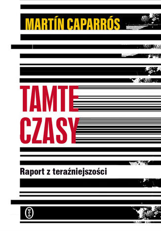 Tamte czasy. Raport z teraźniejszości Martin Caparros - okladka książki