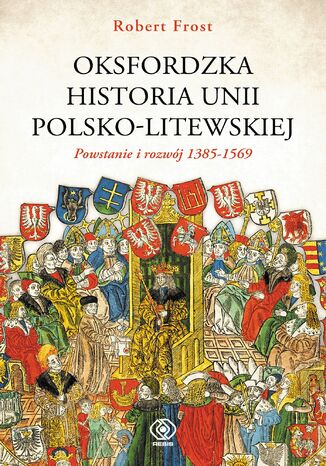 Oksfordzka historia unii polsko-litewskiej tom 1 Robert I. Frost - okladka książki