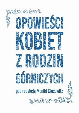 Opowieści kobiet z rodzin górniczych Monika Glosowitz - okladka książki