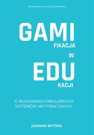 Gamifikacja w edukacji. O budowaniu fabularnych systemów motywacyjnych Joanna Mytnik - okladka książki