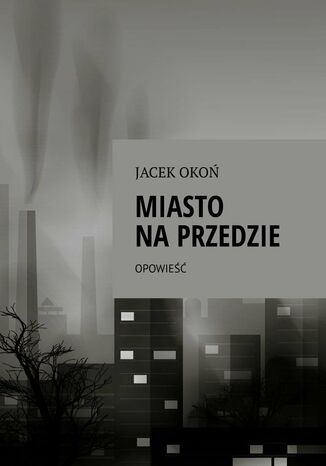 Miasto na przedzie JACEK OKOŃ - okladka książki