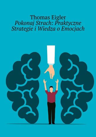 Pokonaj Strach: Praktyczne Strategie i Wiedza o Emocjach Thomas Eigler - okladka książki