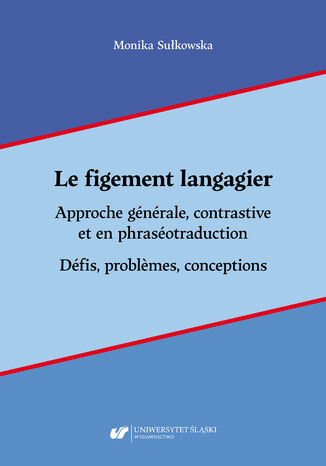 Le figement langagier. Approche générale, contrastive et en phraséotraduction. Défis, probl&#232;mes, conceptions Monika Sułkowska - okladka książki