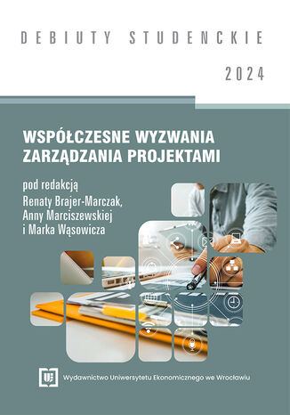 Współczesne wyzwania zarządzania projektami 2024 [DEBIUTY STUDENCKIE] Renata Brajer-Marczak, Anna Marciszewska, Marek Wąsowicz red. - okladka książki