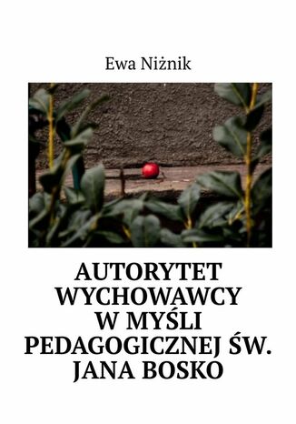 Autorytet wychowawcy w myśli pedagogicznej św. Jana Bosko Ewa Niżnik - okladka książki