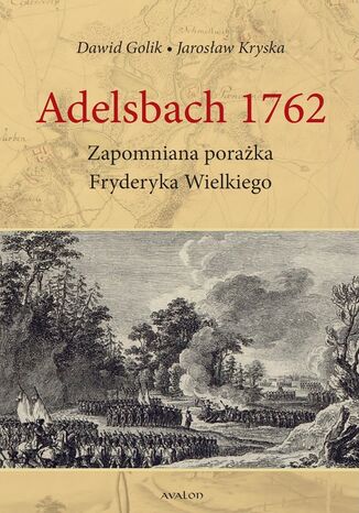 Adelsbach 1762 Zapomniana porażka Fryderyka Wielkiego Dawid Golik Jarosław Kryska - okladka książki