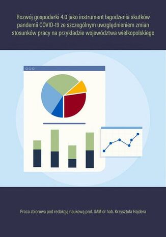Rozwój gospodarki 4.0 jako instrument łagodzenia skutków pandemii COVID-19 ze szczególnym uwzględnieniem zmian stosunków pracy na przykładzie województwa wielkopolskiego Krzysztof Hajder, Jolanta Vogt Hajder, Maciej Górny - okladka książki
