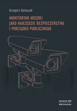 Monitoring miejski jako narzędzie bezpieczeństwa i porządku publicznego Grzegorz Matuszek - okladka książki