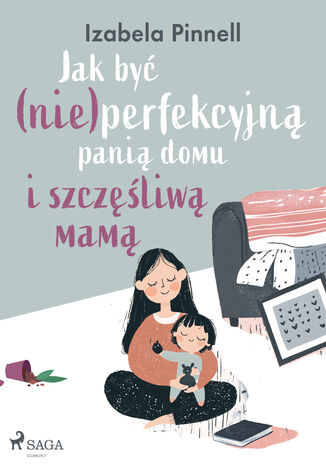 Jak być (nie)perfekcyjną panią domu i szczęśliwą mamą Izabela Pinnell - okladka książki