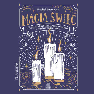 Magia świec. Czary, zaklęcia i praktyczne ćwiczenia z użyciem wosku i knota Rachel Patterson - audiobook MP3