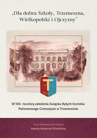 Dla dobra Szkoły, Trzemeszna, Wielkopolski i Ojczyzny Danuta Konieczka-Śliwińska - okladka książki