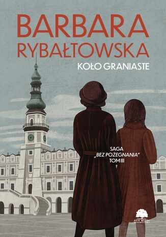 Saga BEZ POŻEGNANIA. Tom 3. Koło graniaste Barbara Rybałtowska - okladka książki