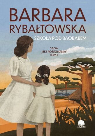 Saga BEZ POŻEGNANIA. Tom 2. Szkoła pod baobabem Barbara Rybałtowska - okladka książki