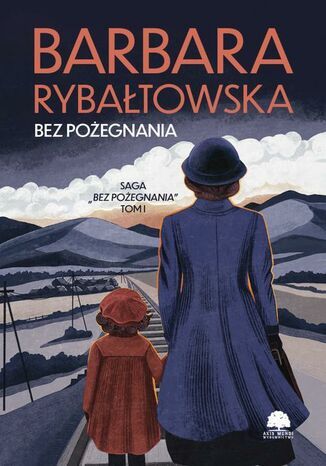 Saga BEZ POŻEGNANIA. Tom 1. Bez pożegnania Barbara Rybałtowska - okladka książki