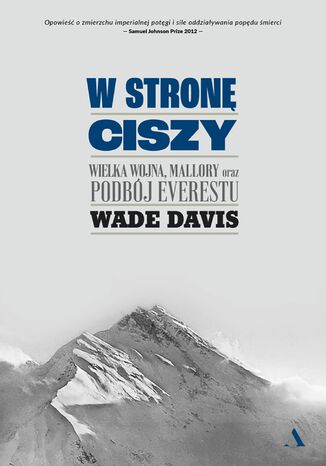 W stronę ciszy. Wielka wojna, Mallory oraz podbój Everestu Wade Davis - okladka książki