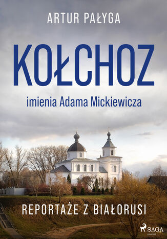 Kołchoz imienia Adama Mickiewicza. Reportaże z Białorusi Artur Pałyga - okladka książki