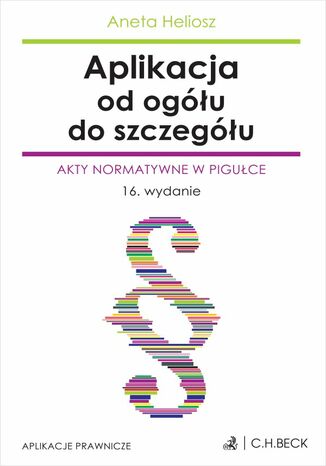 Aplikacja od ogółu do szczegółu. Akty normatywne w pigułce Aneta Heliosz - okladka książki