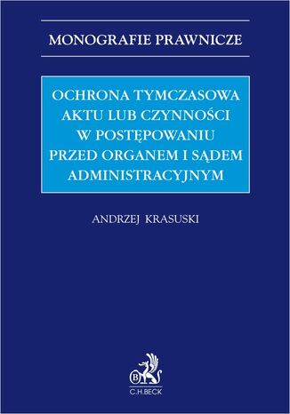 Ochrona tymczasowa aktu lub czynności w postępowaniu przed organem i sądem administracyjnym Andrzej Krasuski prof. UJD - okladka książki