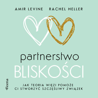 Partnerstwo bliskości. Jak teoria więzi pomoże ci stworzyć szczęśliwy związek Amir Levine, Rachel Heller - audiobook MP3