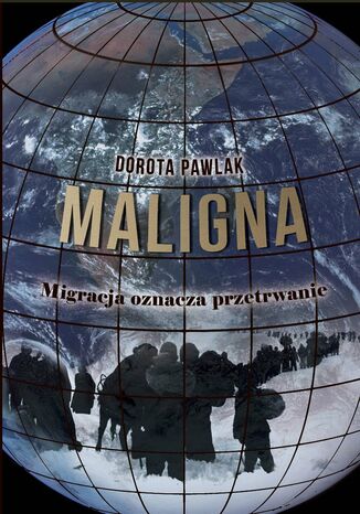 Maligna. Migracja oznacza przetrwanie Dorota Pawlak - okladka książki