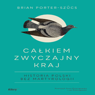 Całkiem zwyczajny kraj. Historia Polski bez martyrologii Brian Porter-Szűcs - audiobook MP3