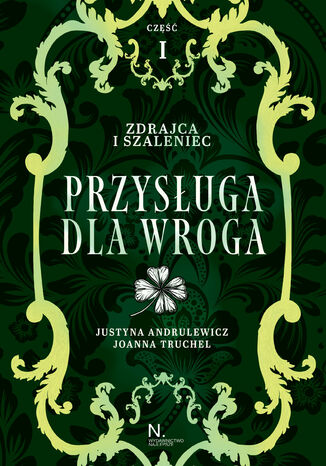 Zdrajca i szaleniec. Przysługa dla wroga Tom II, Część I Justyna Andrulewicz, Joanna Truchel - okladka książki