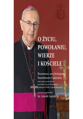 O życiu, powołaniu, wierze i kościele. Rozmowa z arcybiskupem Stanisławem Gądeckim e-book abp Stanisław Gądecki - okladka książki