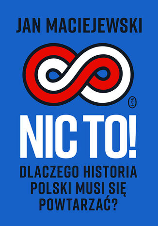 Nic to! Dlaczego historia Polski musi się powtarzać? Jan Maciejewski - okladka książki