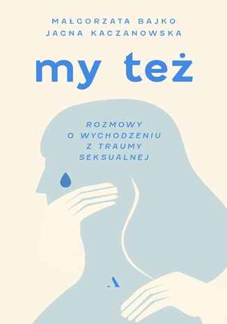 My też. Rozmowy o wychodzeniu z traumy seksualnej Jagna Kaczanowska , Małgorzata Bajko - okladka książki