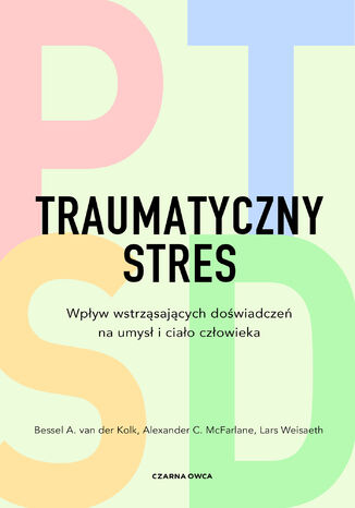 Traumatyczny stres. Wpływ wstrząsających doświadczeń na umysł i ciało człowieka Bessel A. van der Kolk, Alexander C. McFarlane, Lars Weisaeth - okladka książki