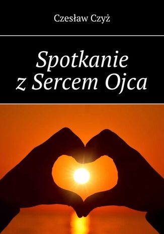 Spotkanie z Sercem Ojca Czesław Czyż - okladka książki