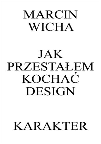 Jak przestałem kochać design Marcin Wicha - okladka książki