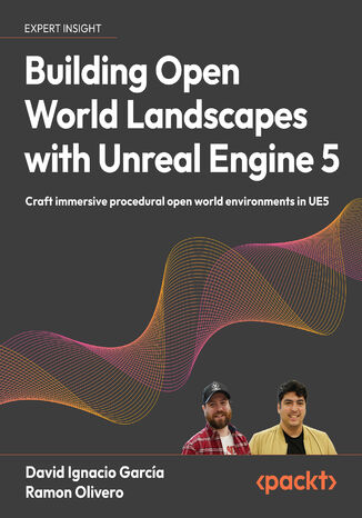 Building Open World Landscapes with Unreal Engine 5. Craft immersive procedural open world environments in UE5 David Ignacio García, Ramon Olivero - okladka książki