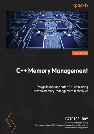 C++ Memory Management. Design leaner and safer C++ code using proven memory-management techniques Patrice Roy, Michael Wong - okladka książki