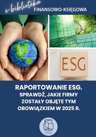 Raportowanie ESG. Sprawdź, jakie firmy zostały objęte tym obowiązkiem w 2025 r Praca zbiorowa - okladka książki