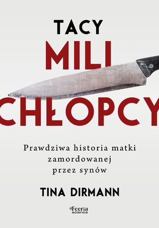 Tacy mili chłopcy. Prawdziwa historia matki zamordowanej przez synów Tina Dirmann - okladka książki