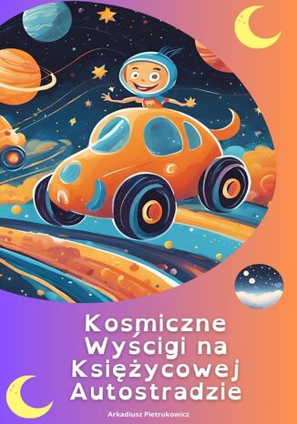 Kosmiczne wyścigi na księżycowej autostradzie Arkadiusz Pietrukowicz - okladka książki